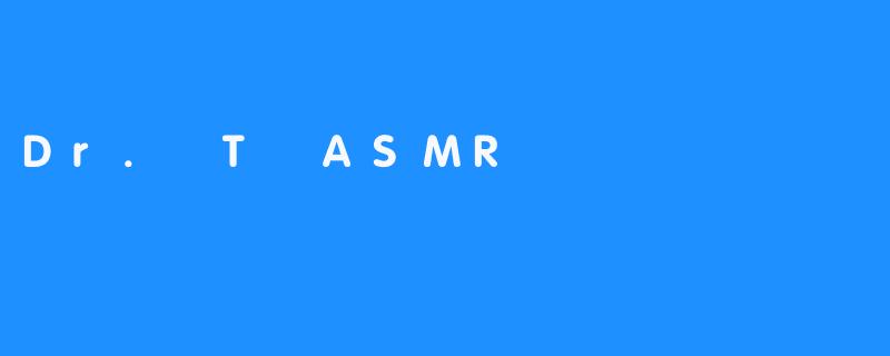Dr. T ASMR